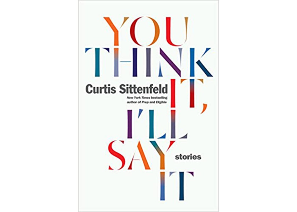 "You Think It, I'll Say It" by Curtis Sittenfeld